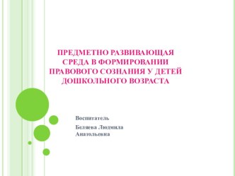 ПРЕДМЕТНО РАЗВИВАЮЩАЯ СРЕДА В ФОРМИРОВАНИИ ПРАВОВОГО СОЗНАНИЯ У ДЕТЕЙ ДОШКОЛЬНОГО ВОЗРАСТА презентация к занятию по окружающему миру (подготовительная группа) по теме