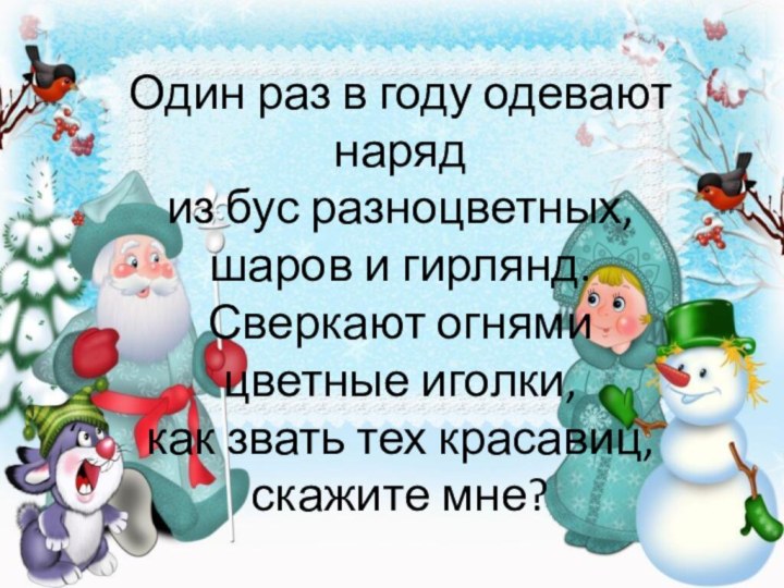 Один раз в году одевают наряд  из бус разноцветных, шаров и