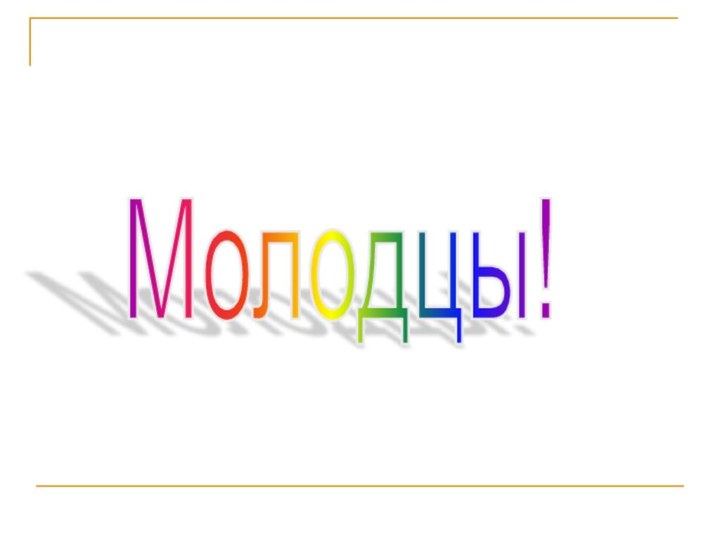 Молодцы!