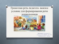 Грамотная речь педагога-важное условие для формирования речи дошкольников презентация по логопедии