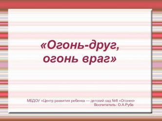 Презентация Огонь - друг,огонь - враг консультация (средняя группа)