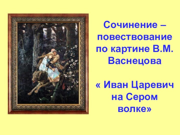 Сочинение – повествование  по картине В.М. Васнецова   « Иван Царевич на Сером волке»