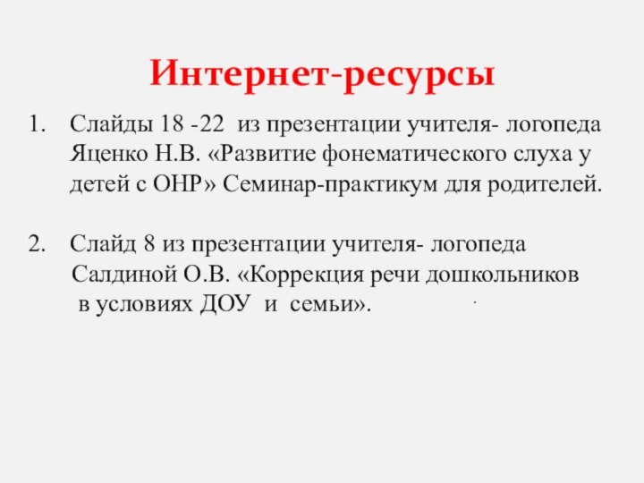 Интернет-ресурсыСлайды 18 -22 из презентации учителя- логопеда Яценко Н.В. «Развитие фонематического слуха