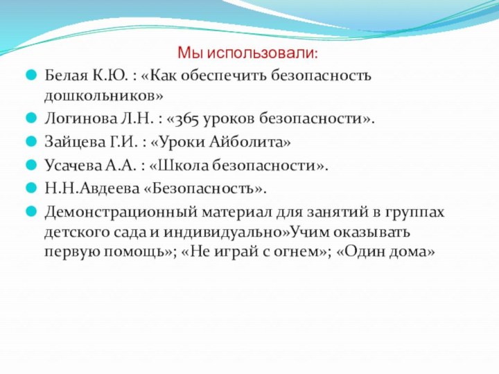 Мы использовали:Белая К.Ю. : «Как обеспечить безопасность дошкольников»Логинова Л.Н. : «365 уроков