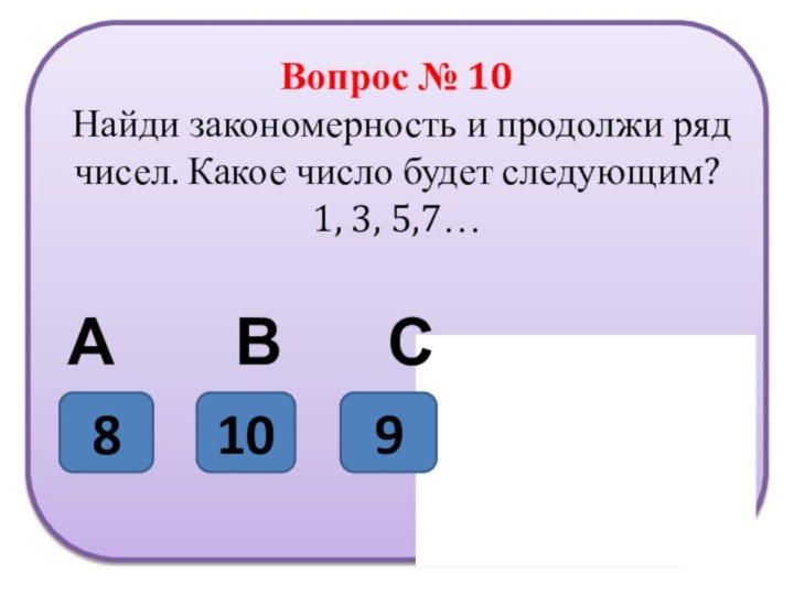 Вопрос № 10 Найди закономерность и продолжи ряд чисел. Какое число будет