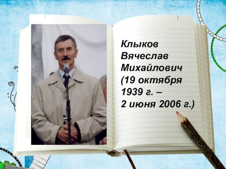 Клыков Вячеслав Михайлович(19 октября 1939 г. – 2 июня 2006 г.)