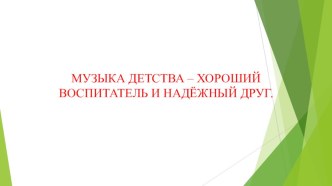 Музыка детства – хороший воспитатель и надежный друг на всю жизнь. консультация