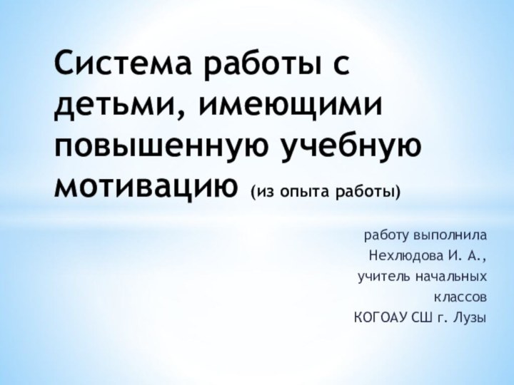 работу выполнила Нехлюдова И. А., учитель начальных классовКОГОАУ СШ г. ЛузыСистема работы