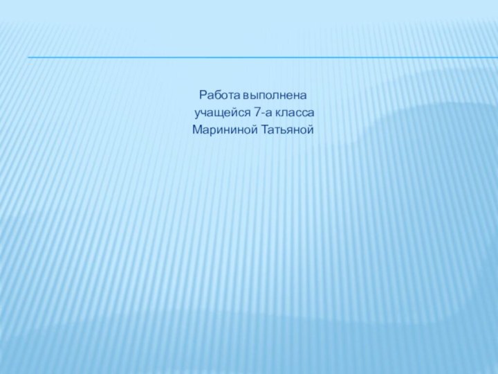 Работа выполнена учащейся 7-а класса Марининой Татьяной