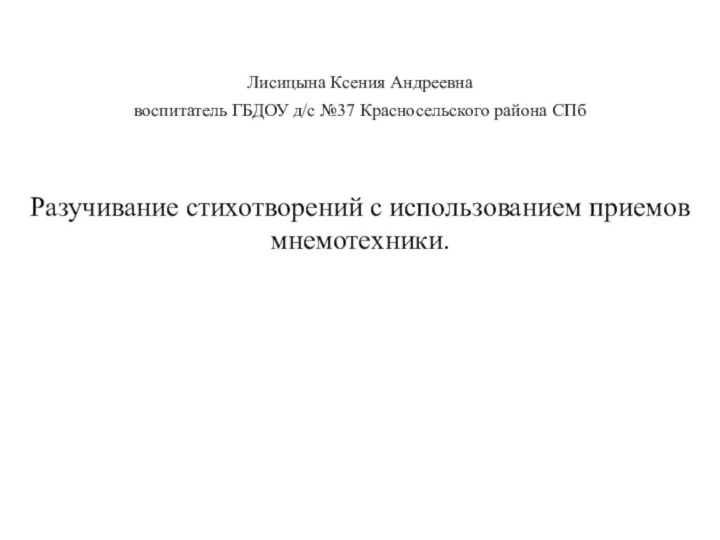 Разучивание стихотворений с использованием приемов мнемотехники.Лисицына Ксения Андреевнавоспитатель ГБДОУ д/с №37 Красносельского района СПб