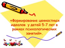 Формирование ценностных идеалов у детей 5-7 лет. презентация к уроку по теме