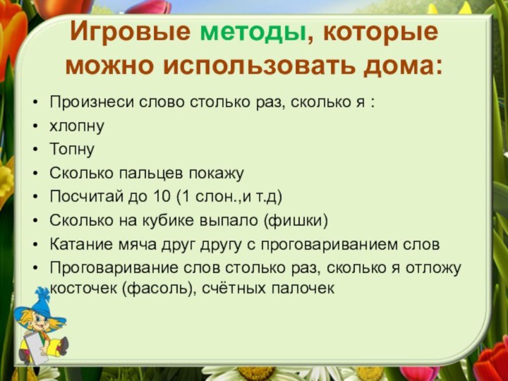 Игровые методы, которые можно использовать дома:Произнеси слово столько раз, сколько я :хлопнуТопнуСколько