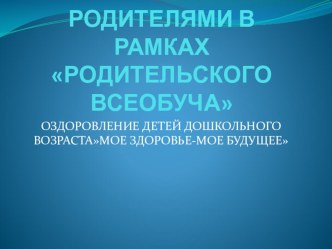 РАБОТА С РОДИТЕЛЯМИ В РАМКАХ РОДИТЕЛЬСКОГО ВСЕОБУЧА презентация к уроку (младшая, средняя, старшая, подготовительная группа)