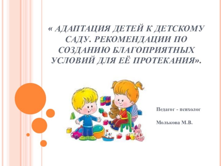 « АДАПТАЦИЯ ДЕТЕЙ К ДЕТСКОМУ САДУ. РЕКОМЕНДАЦИИ ПО СОЗДАНИЮ БЛАГОПРИЯТНЫХ УСЛОВИЙ ДЛЯ