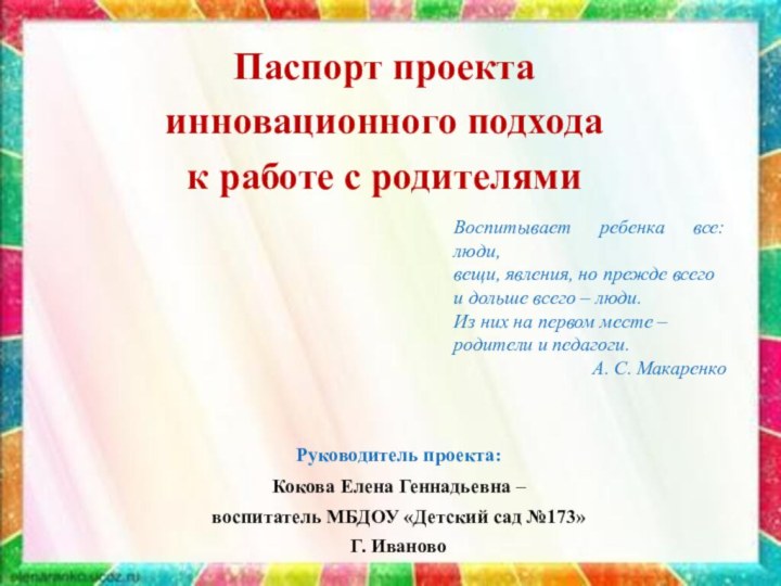 Паспорт проекта инновационного подхода к работе с родителями Воспитывает ребенка все: люди,