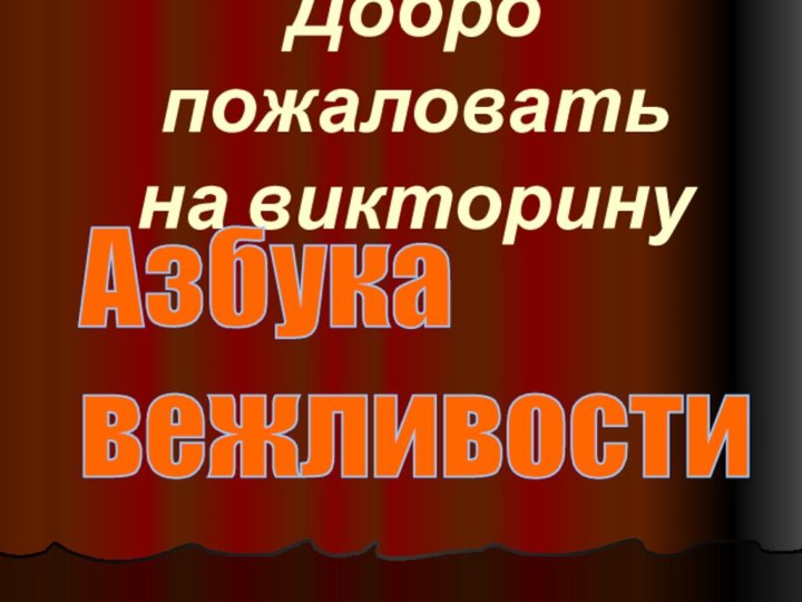 Добро пожаловать  на викторинуАзбука  вежливости