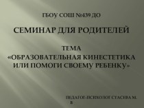 Семинар для родителей Образовательная кинестетика или помоги своему ребенку презентация к занятию (подготовительная группа)