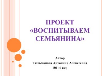 Презентация к проекту Воспитываем семьянина презентация к уроку (подготовительная группа) по теме