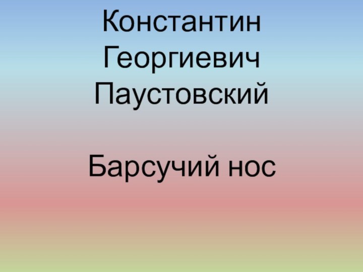 Константин Георгиевич Паустовский  Барсучий нос