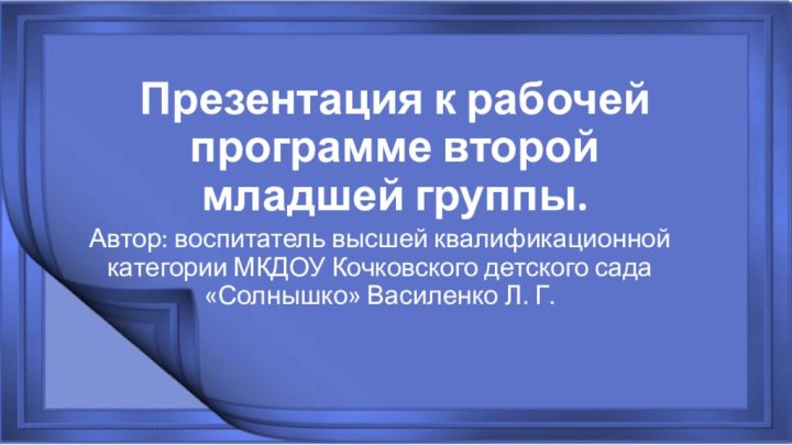 Презентация к рабочей программе второй младшей группы.Автор: воспитатель высшей квалификационной категории МКДОУ