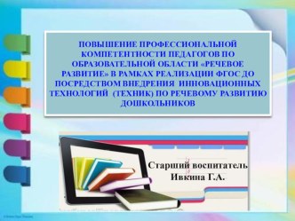 Повышение профессиональной компетентности педагогов по образовательной области Речевое развитие в рамках реализации ФГОС ДО посредством внедрения инновационных технологий (техник) по речевому развитию дошкольников презентация