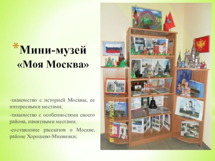 Мини-музей  «Моя Москва»-знакомство с историей Москвы, ее интересными местами;-знакомство с особенностями