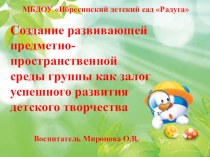 Создание развивающей предметно-пространственной среды группы как залог успешного развития детского творчества презентация