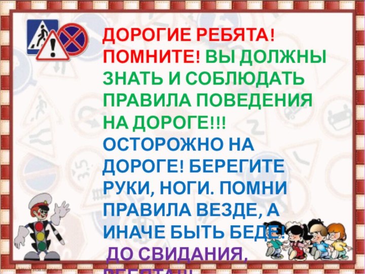 ДОРОГИЕ РЕБЯТА! ПОМНИТЕ! ВЫ ДОЛЖНЫ ЗНАТЬ И СОБЛЮДАТЬ ПРАВИЛА ПОВЕДЕНИЯ НА ДОРОГЕ!!!