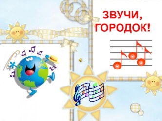 Занятие для детей 4 - 5 лет Звучи, городок! план-конспект занятия по музыке (средняя группа) по теме