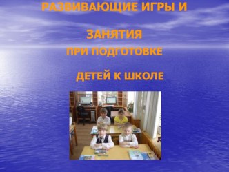 Презентация для родителей Развивающие игры и занятия при подготовке детей к школе презентация к уроку (подготовительная группа)