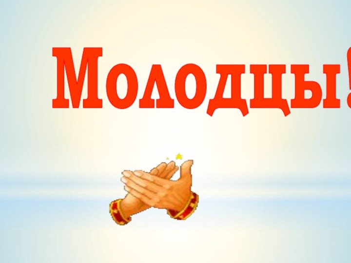 Молодцы!