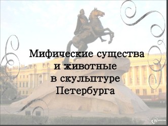 Презентация к занятию по истории и культуре Санкт-Петербурга Мифические существа и животные в скульптуре Петербурга материал (1 класс) по теме
