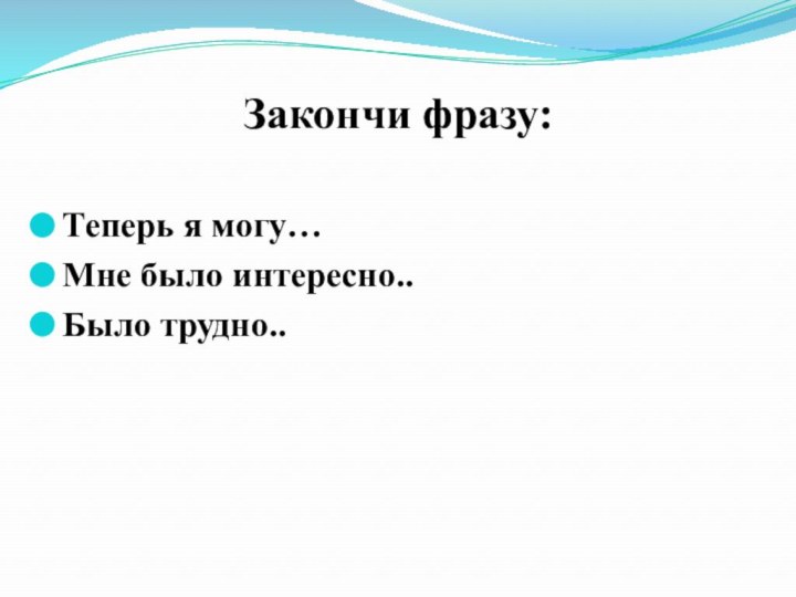 Теперь я могу…Мне было интересно..Было трудно..Закончи фразу: