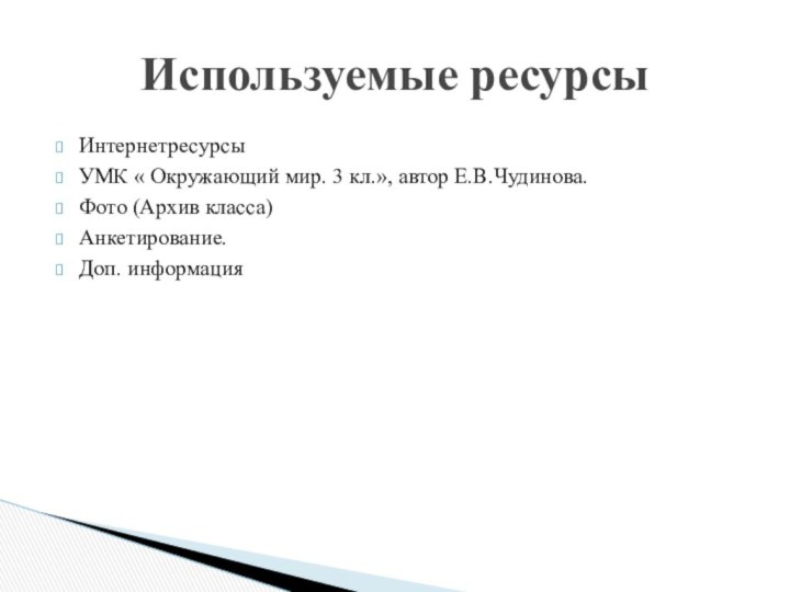 ИнтернетресурсыУМК « Окружающий мир. 3 кл.», автор Е.В.Чудинова.Фото (Архив класса)Анкетирование.Доп. информацияИспользуемые ресурсы