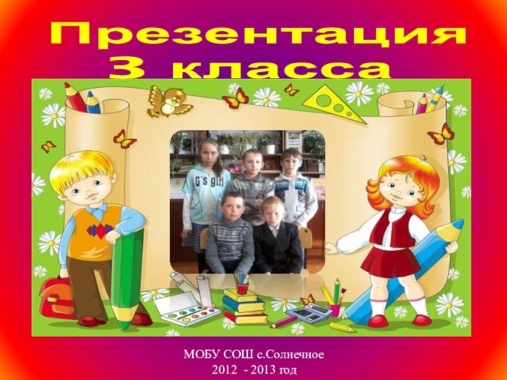 Презентация 3 класса  МОБУ СОШ с.Солнечное2012 - 2013 год