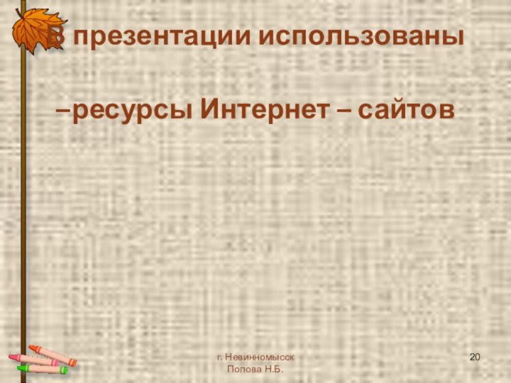 В презентации использованы ресурсы Интернет – сайтовг. НевинномысскПопова Н.Б.