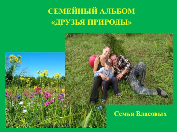 СЕМЕЙНЫЙ АЛЬБОМ«ДРУЗЬЯ ПРИРОДЫ»Семья Власовых