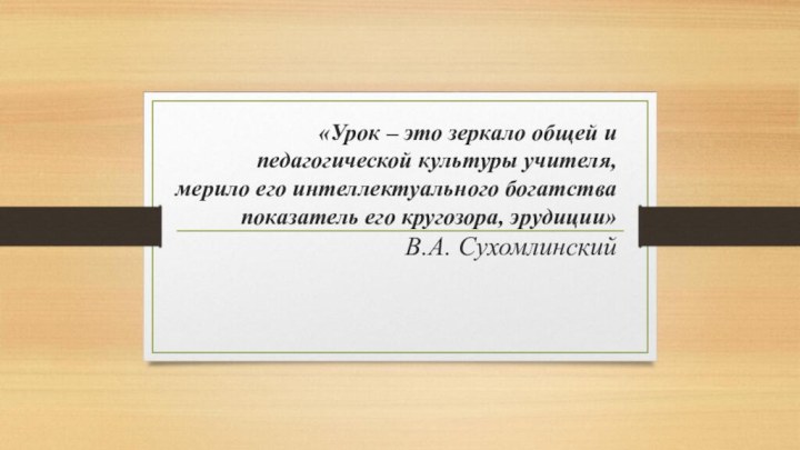 «Урок – это зеркало общей и педагогической культуры учителя, мерило его