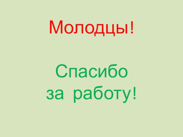 Молодцы!  Спасибо  за работу!