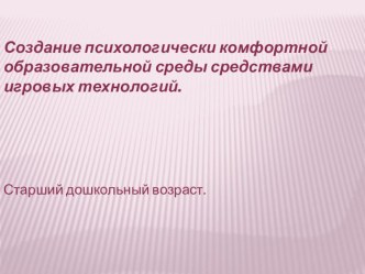 Создание психологически комфортной образовательной среды средствами игровых технологий проект (старшая группа) по теме