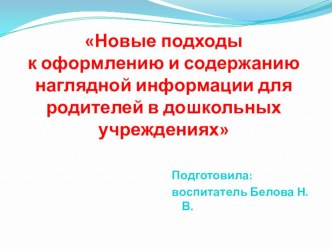 НОВЫЕ ПОДХОДЫ К ОФОРМЛЕНИЮ И СОДЕРЖАНИЮ НАГЛЯДНОЙ ИНФОРМАЦИИ ДЛЯ РОДИТЕЛЕЙ В ДОШКОЛЬНЫХ УЧРЕЖДЕНИЯХ материал по теме