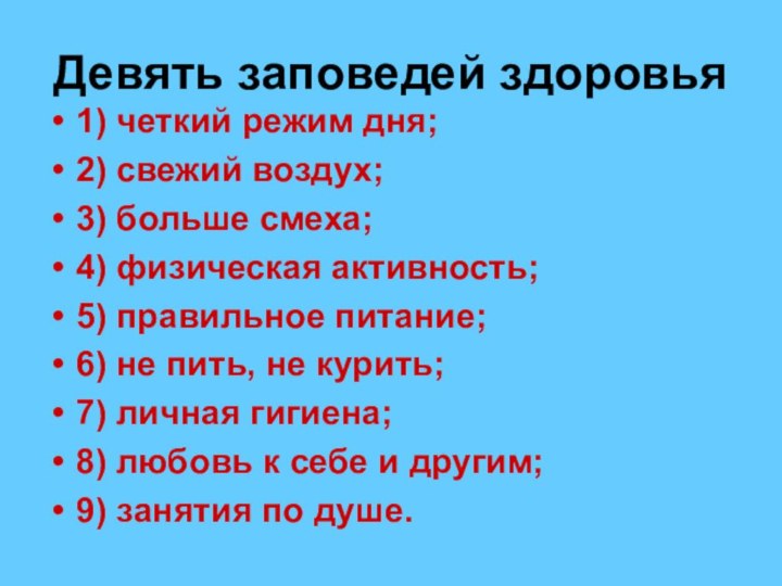 Девять заповедей здоровья1) четкий режим дня; 2) свежий воздух; 3) больше смеха;