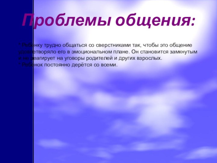 Проблемы общения:* Ребёнку трудно общаться со сверстниками так, чтобы это общение удовлетворяло