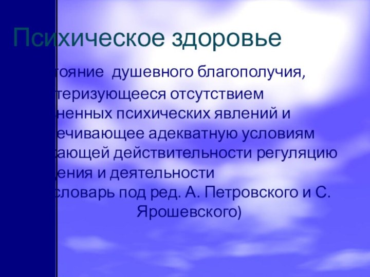 Психическое здоровье - состояние душевного благополучия, характеризующееся отсутствием болезненных психических явлений и