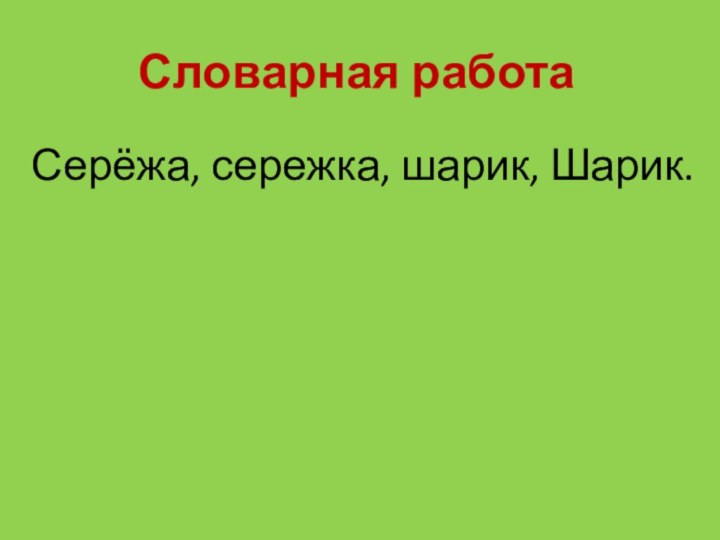 Серёжа, сережка, шарик, Шарик.Словарная работа