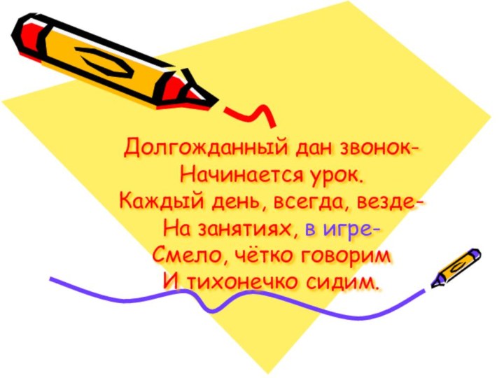 Долгожданный дан звонок- Начинается урок. Каждый день, всегда, везде- На занятиях, в