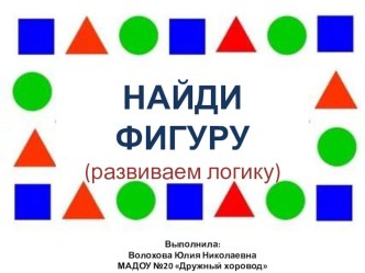 Найди фигуру презентация к уроку по математике (средняя группа)