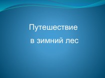 Презентация Путешествие в зимний лес презентация к уроку (старшая группа)