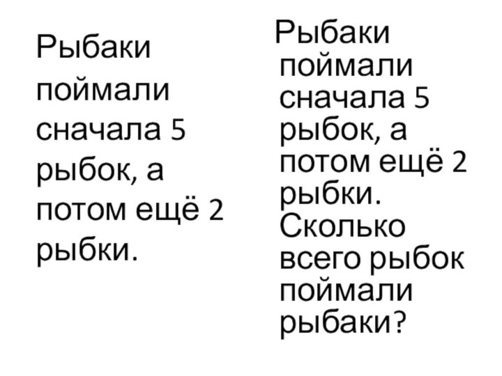 Рыбаки поймали сначала 5 рыбок, а потом ещё 2 рыбки.