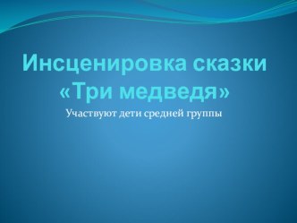 Инсценировка сказки Три медведя презентация к уроку (средняя группа)